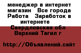 менеджер в интернет магазин - Все города Работа » Заработок в интернете   . Свердловская обл.,Верхний Тагил г.
